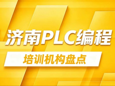 2026济南7家PLC编程培训机构盘点：学费、培训时长等信息一览