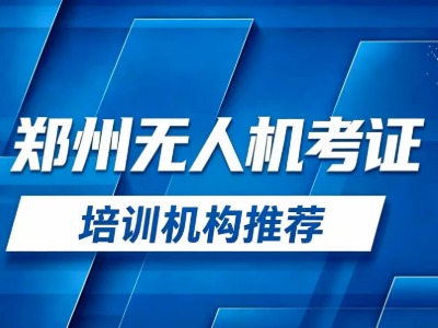 UOM备案认证：2026郑州6家无人机培训机构信息汇总！必看！