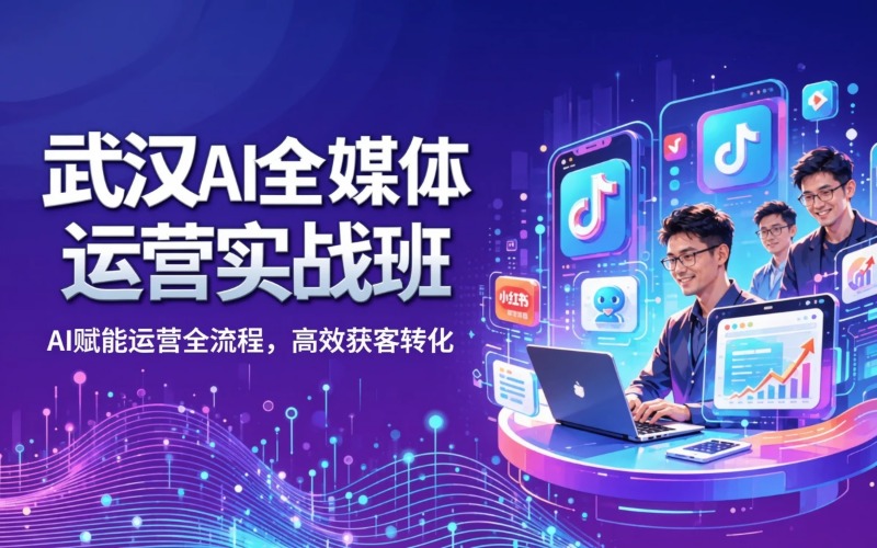 武汉AI全媒体运营实战培训班