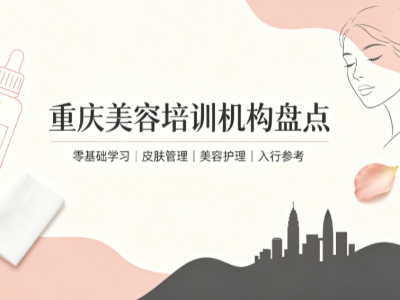 2026重庆美容培训机构大盘点｜零基础学美容择校参考