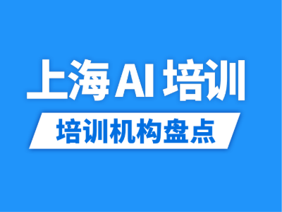 2026上海13家AIGC/AI开发/AI办公等AI培训机构盘点