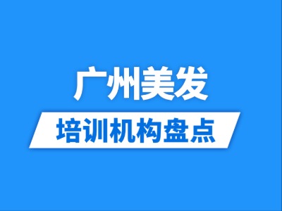 2026广州11家美发培训机构盘点