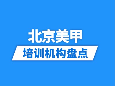2026北京15家美甲培训机构盘点
