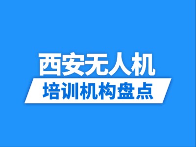2026西安17家无人机培训机构盘点