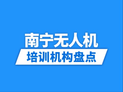 2026南宁8家无人机培训机构盘点